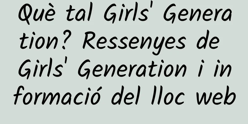 Què tal Girls' Generation? Ressenyes de Girls' Generation i informació del lloc web