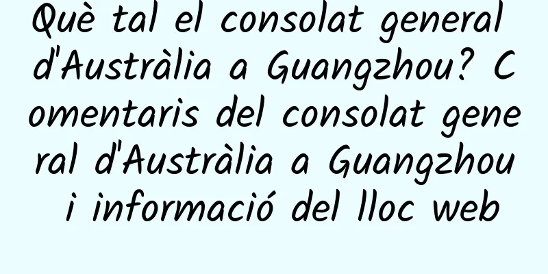 Què tal el consolat general d'Austràlia a Guangzhou? Comentaris del consolat general d'Austràlia a Guangzhou i informació del lloc web