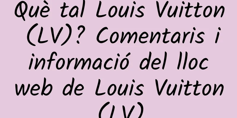Què tal Louis Vuitton (LV)? Comentaris i informació del lloc web de Louis Vuitton (LV).