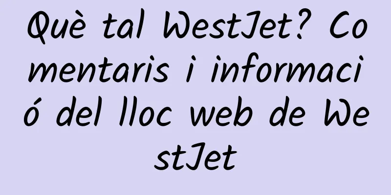 Què tal WestJet? Comentaris i informació del lloc web de WestJet