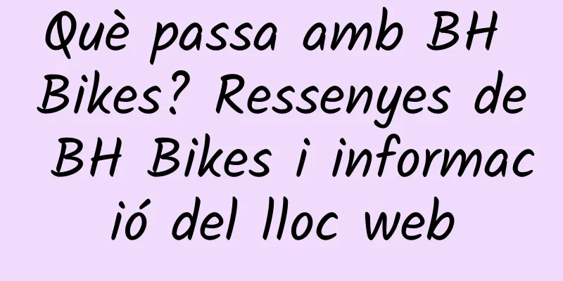 Què passa amb BH Bikes? Ressenyes de BH Bikes i informació del lloc web