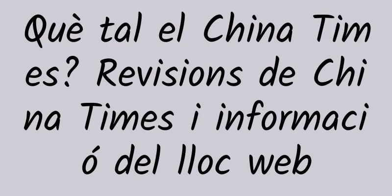 Què tal el China Times? Revisions de China Times i informació del lloc web