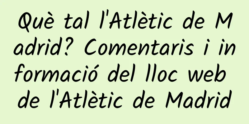 Què tal l'Atlètic de Madrid? Comentaris i informació del lloc web de l'Atlètic de Madrid