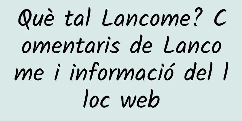 Què tal Lancome? Comentaris de Lancome i informació del lloc web