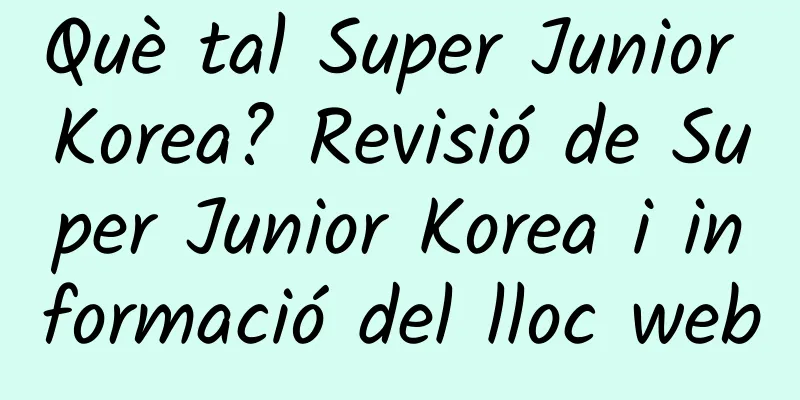 Què tal Super Junior Korea? Revisió de Super Junior Korea i informació del lloc web