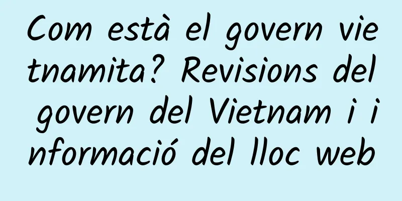 Com està el govern vietnamita? Revisions del govern del Vietnam i informació del lloc web