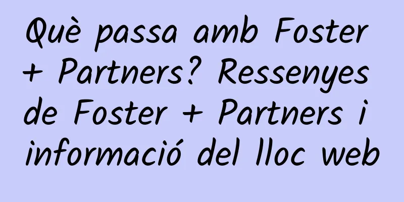 Què passa amb Foster + Partners? Ressenyes de Foster + Partners i informació del lloc web
