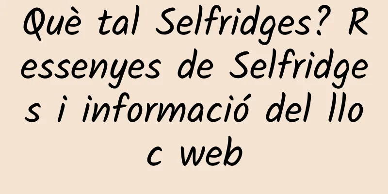 Què tal Selfridges? Ressenyes de Selfridges i informació del lloc web