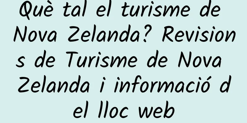 Què tal el turisme de Nova Zelanda? Revisions de Turisme de Nova Zelanda i informació del lloc web