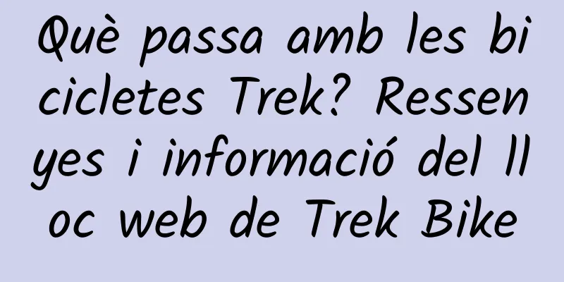Què passa amb les bicicletes Trek? Ressenyes i informació del lloc web de Trek Bike