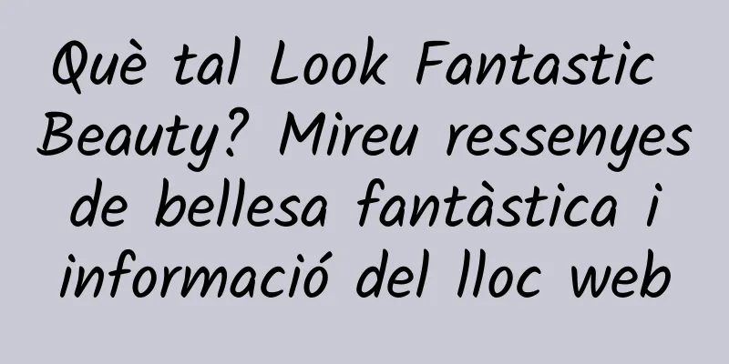 Què tal Look Fantastic Beauty? Mireu ressenyes de bellesa fantàstica i informació del lloc web