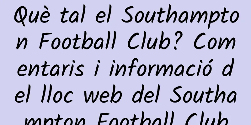 Què tal el Southampton Football Club? Comentaris i informació del lloc web del Southampton Football Club