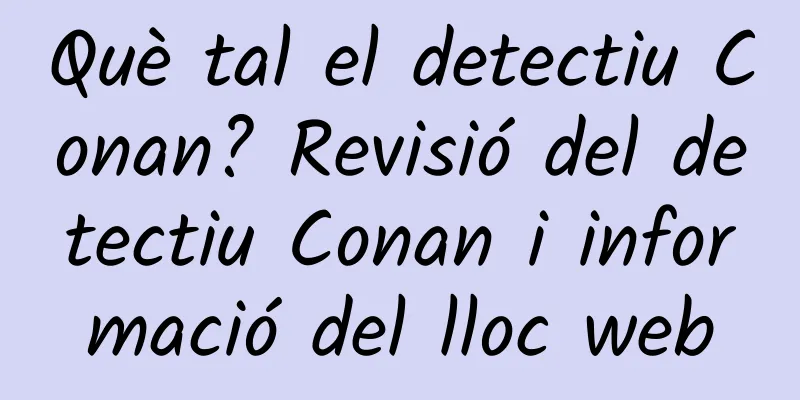 Què tal el detectiu Conan? Revisió del detectiu Conan i informació del lloc web
