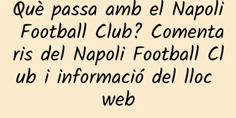 Què passa amb el Napoli Football Club? Comentaris del Napoli Football Club i informació del lloc web
