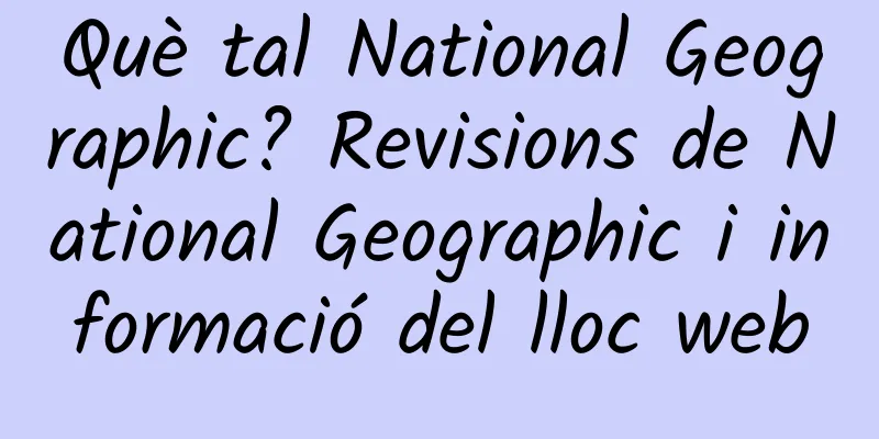 Què tal National Geographic? Revisions de National Geographic i informació del lloc web