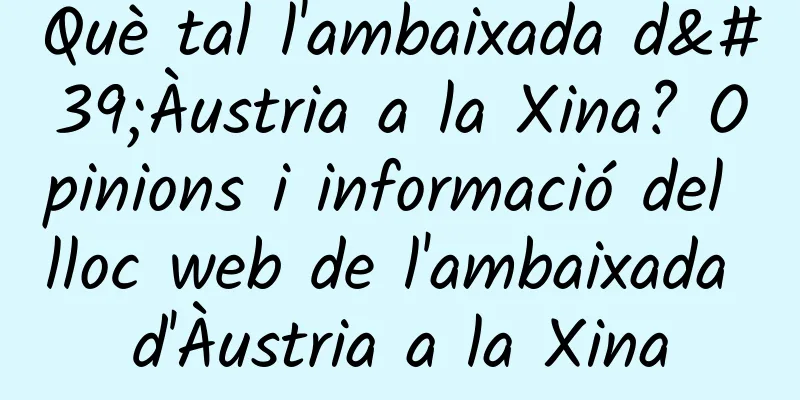 Què tal l'ambaixada d'Àustria a la Xina? Opinions i informació del lloc web de l'ambaixada d'Àustria a la Xina