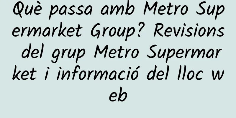 Què passa amb Metro Supermarket Group? Revisions del grup Metro Supermarket i informació del lloc web