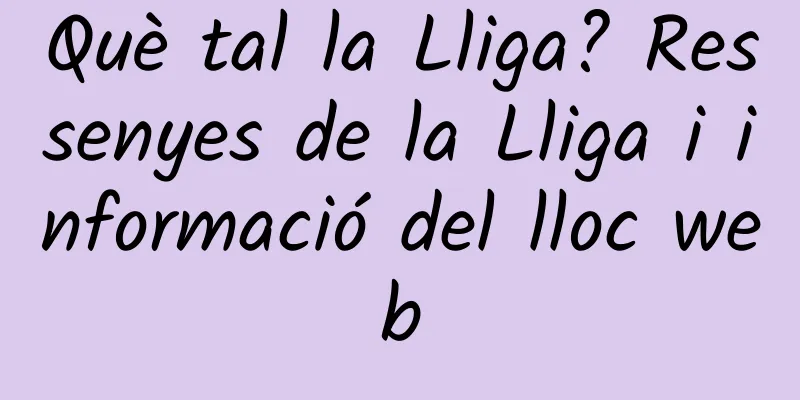 Què tal la Lliga? Ressenyes de la Lliga i informació del lloc web