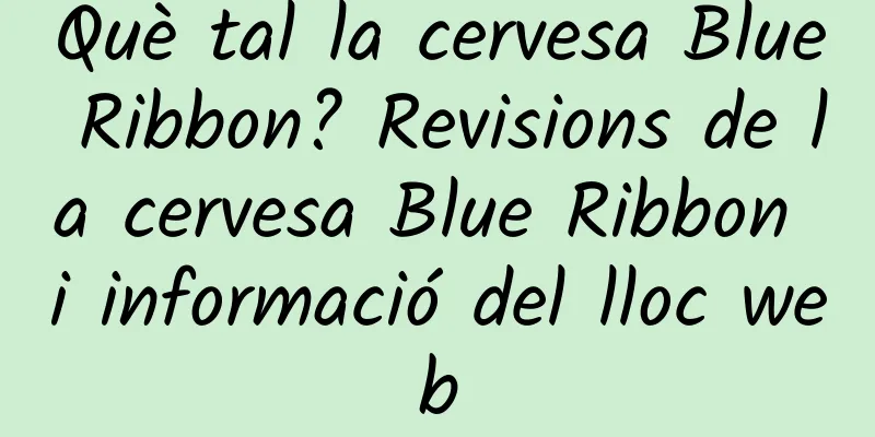 Què tal la cervesa Blue Ribbon? Revisions de la cervesa Blue Ribbon i informació del lloc web
