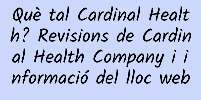 Què tal Cardinal Health? Revisions de Cardinal Health Company i informació del lloc web