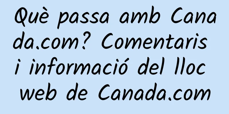Què passa amb Canada.com? Comentaris i informació del lloc web de Canada.com