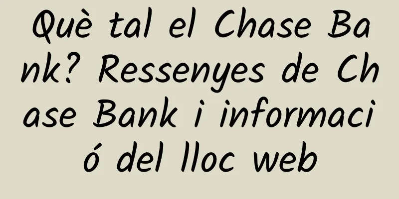 Què tal el Chase Bank? Ressenyes de Chase Bank i informació del lloc web