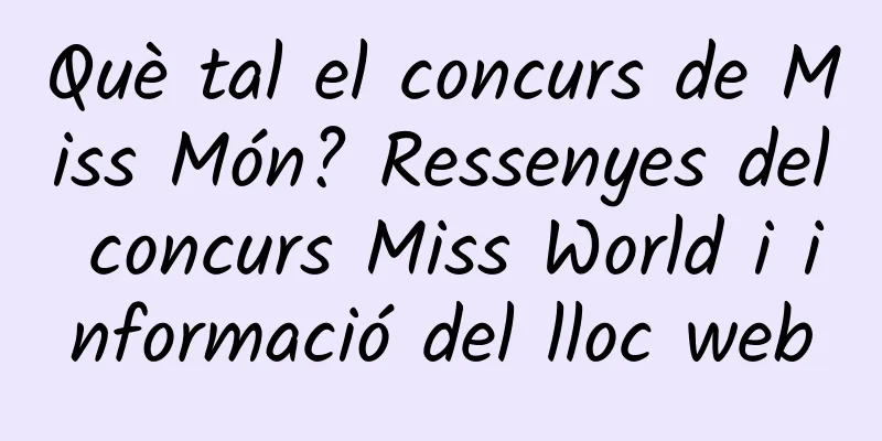 Què tal el concurs de Miss Món? Ressenyes del concurs Miss World i informació del lloc web