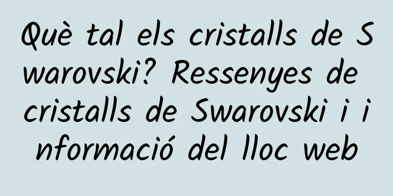 Què tal els cristalls de Swarovski? Ressenyes de cristalls de Swarovski i informació del lloc web