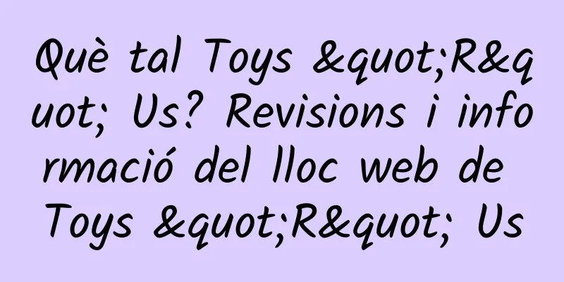 Què tal Toys "R" Us? Revisions i informació del lloc web de Toys "R" Us