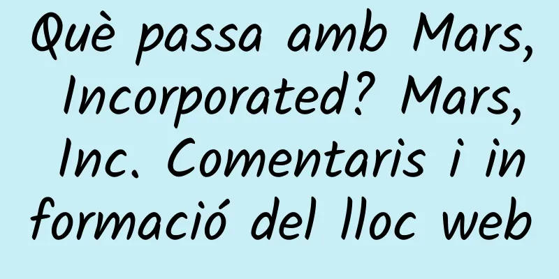 Què passa amb Mars, Incorporated? Mars, Inc. Comentaris i informació del lloc web