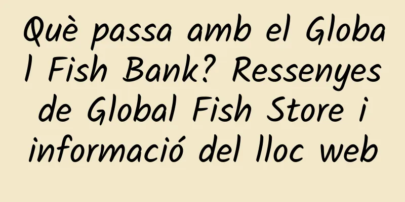 Què passa amb el Global Fish Bank? Ressenyes de Global Fish Store i informació del lloc web