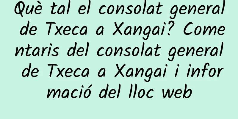 Què tal el consolat general de Txeca a Xangai? Comentaris del consolat general de Txeca a Xangai i informació del lloc web