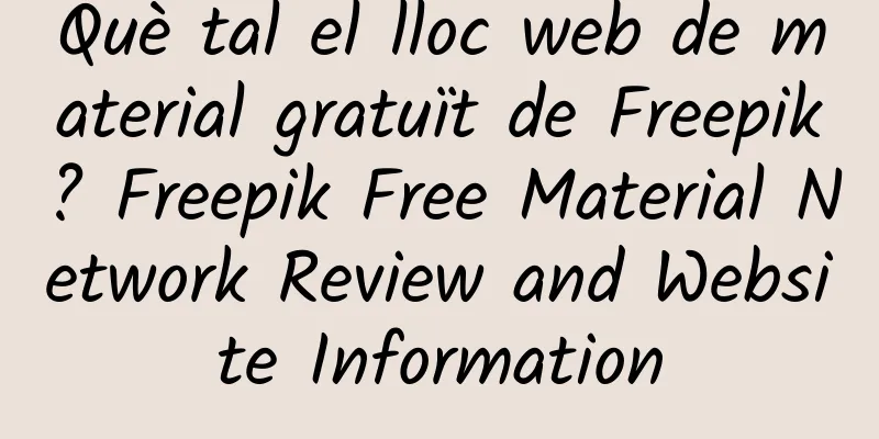 Què tal el lloc web de material gratuït de Freepik? Freepik Free Material Network Review and Website Information