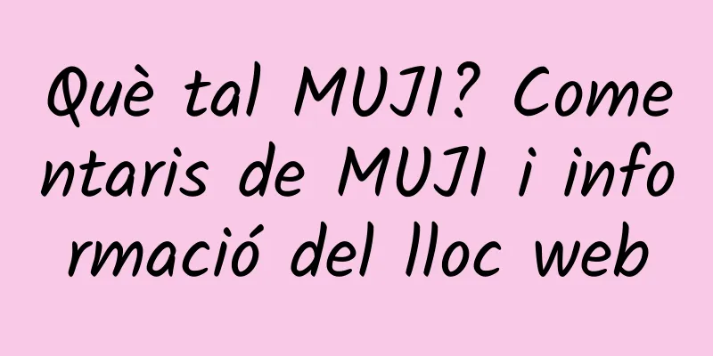 Què tal MUJI? Comentaris de MUJI i informació del lloc web