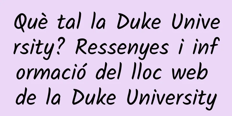 Què tal la Duke University? Ressenyes i informació del lloc web de la Duke University