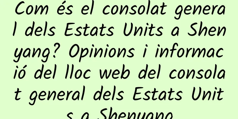 Com és el consolat general dels Estats Units a Shenyang? Opinions i informació del lloc web del consolat general dels Estats Units a Shenyang