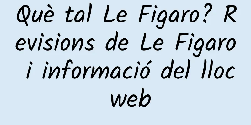 Què tal Le Figaro? Revisions de Le Figaro i informació del lloc web