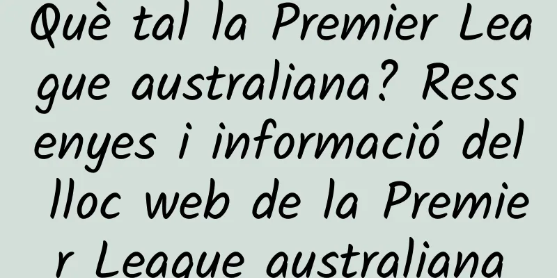 Què tal la Premier League australiana? Ressenyes i informació del lloc web de la Premier League australiana