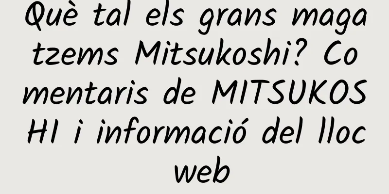 Què tal els grans magatzems Mitsukoshi? Comentaris de MITSUKOSHI i informació del lloc web