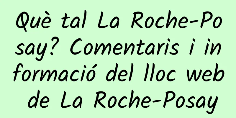 Què tal La Roche-Posay? Comentaris i informació del lloc web de La Roche-Posay