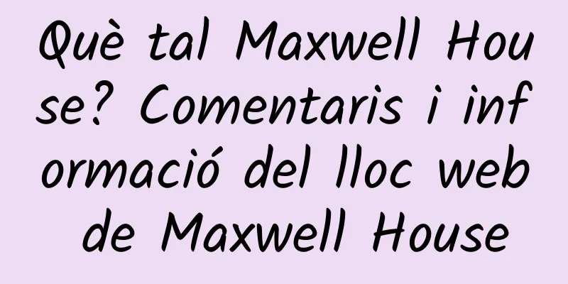 Què tal Maxwell House? Comentaris i informació del lloc web de Maxwell House