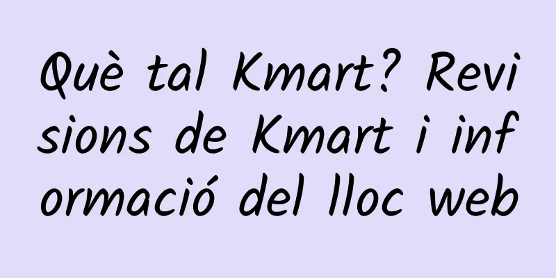 Què tal Kmart? Revisions de Kmart i informació del lloc web