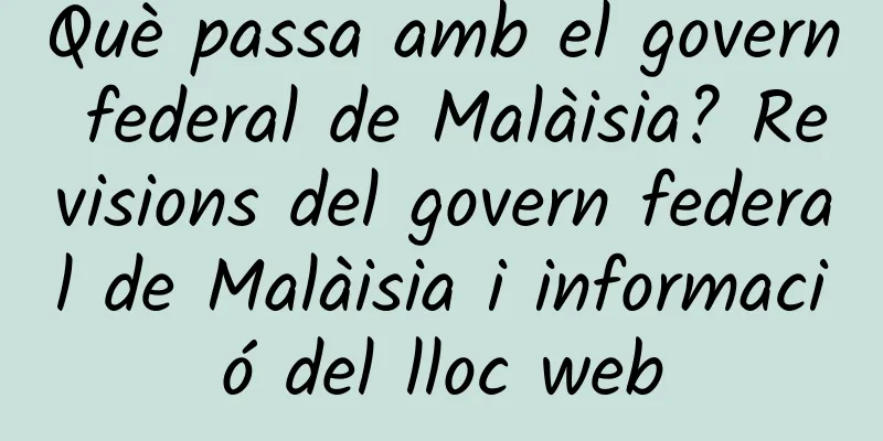 Què passa amb el govern federal de Malàisia? Revisions del govern federal de Malàisia i informació del lloc web