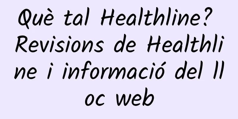 Què tal Healthline? Revisions de Healthline i informació del lloc web