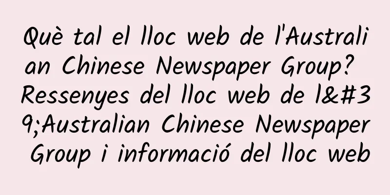 Què tal el lloc web de l'Australian Chinese Newspaper Group? Ressenyes del lloc web de l'Australian Chinese Newspaper Group i informació del lloc web