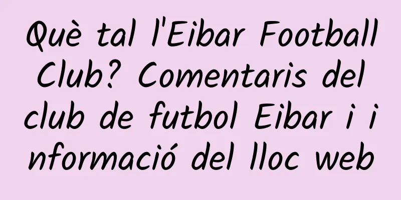 Què tal l'Eibar Football Club? Comentaris del club de futbol Eibar i informació del lloc web