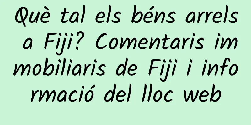 Què tal els béns arrels a Fiji? Comentaris immobiliaris de Fiji i informació del lloc web
