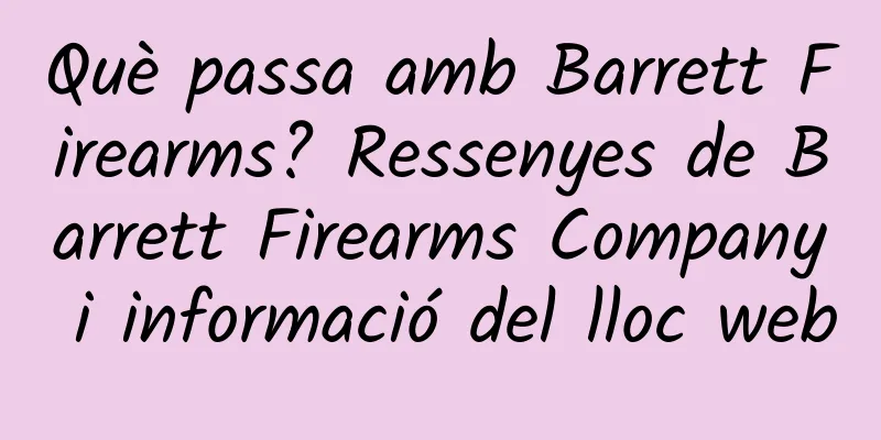 Què passa amb Barrett Firearms? Ressenyes de Barrett Firearms Company i informació del lloc web