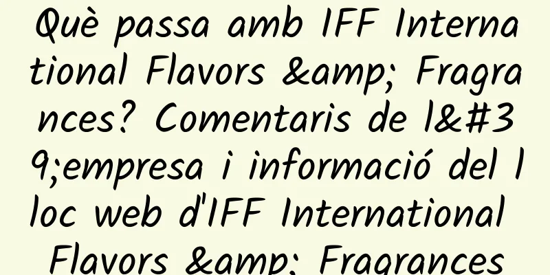 Què passa amb IFF International Flavors & Fragrances? Comentaris de l'empresa i informació del lloc web d'IFF International Flavors & Fragrances