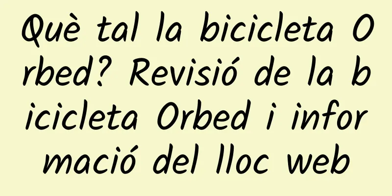 Què tal la bicicleta Orbed? Revisió de la bicicleta Orbed i informació del lloc web